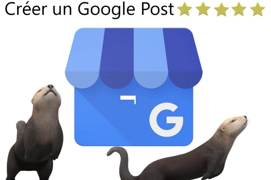 comment rédiger un Google Post efficace sur Google My Business ? SEO